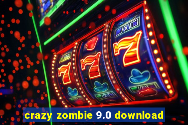 crazy zombie 9.0 download